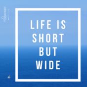 Life is Short But Wide